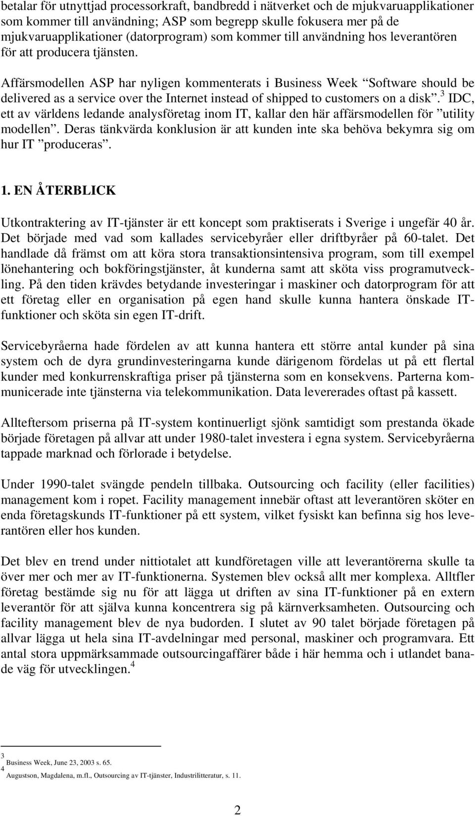 Affärsmodellen ASP har nyligen kommenterats i Business Week Software should be delivered as a service over the Internet instead of shipped to customers on a disk.
