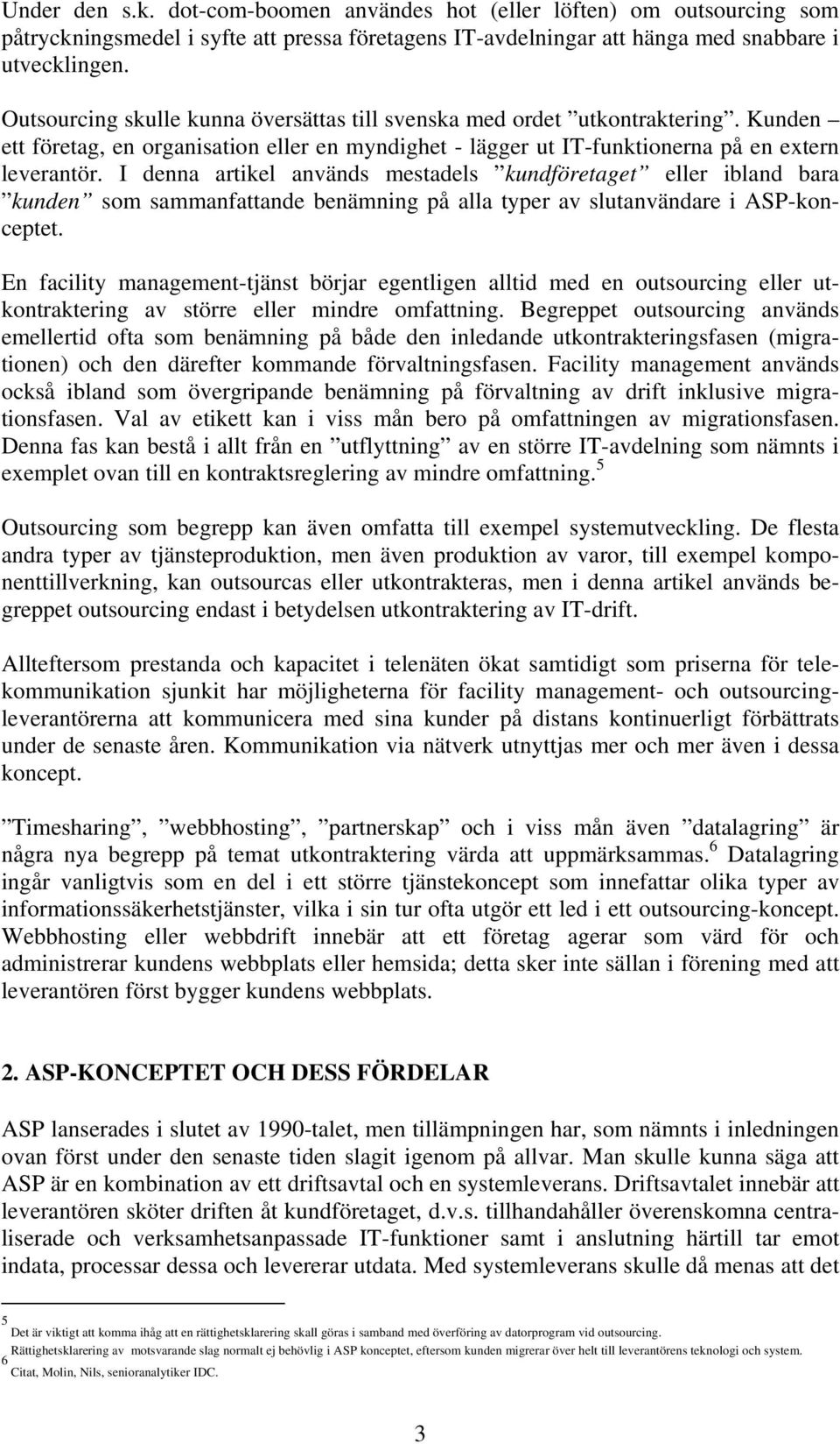 I denna artikel används mestadels kundföretaget eller ibland bara kunden som sammanfattande benämning på alla typer av slutanvändare i ASP-konceptet.
