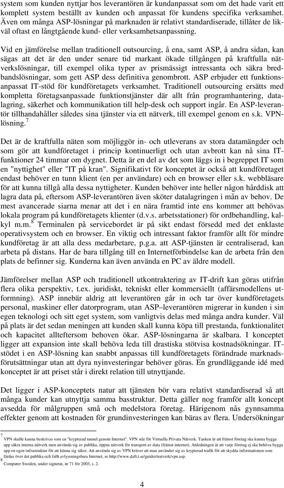 Vid en jämförelse mellan traditionell outsourcing, å ena, samt ASP, å andra sidan, kan sägas att det är den under senare tid markant ökade tillgången på kraftfulla nätverkslösningar, till exempel