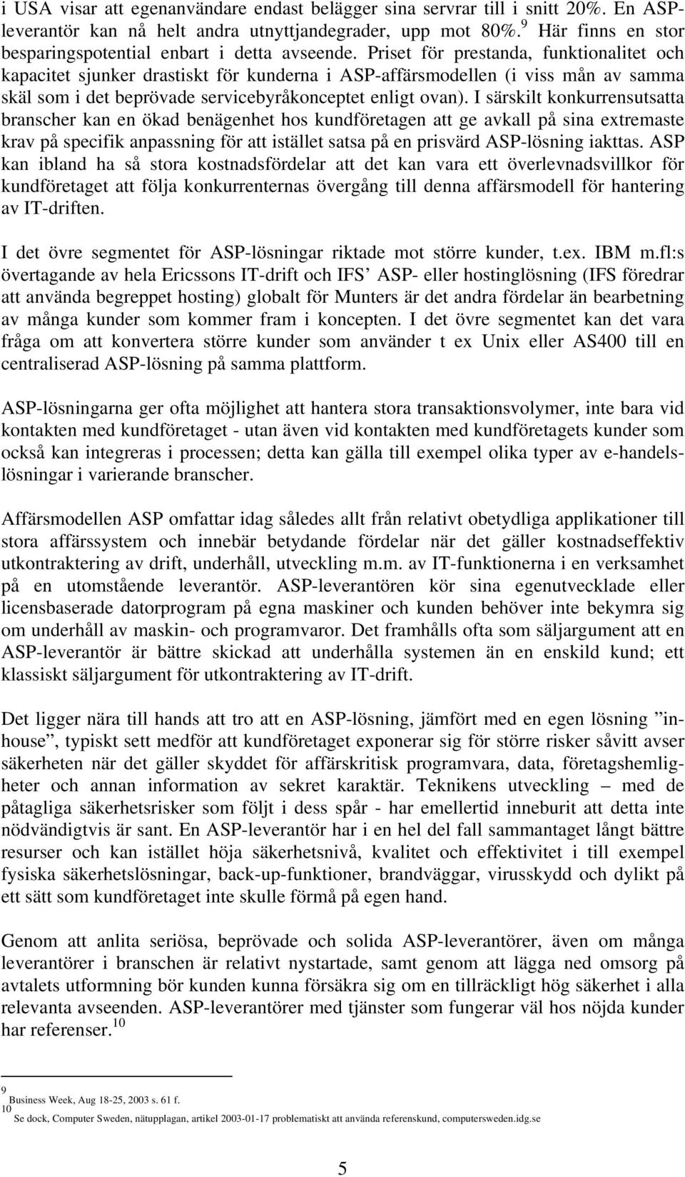 Priset för prestanda, funktionalitet och kapacitet sjunker drastiskt för kunderna i ASP-affärsmodellen (i viss mån av samma skäl som i det beprövade servicebyråkonceptet enligt ovan).
