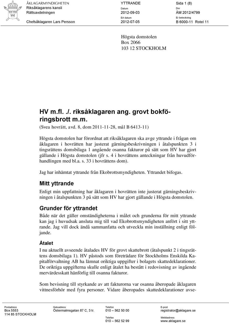 8, dom 2011-11-28, mål B 6413-11) Högsta domstolen har förordnat att riksåklagaren ska avge yttrande i frågan om åklagaren i hovrätten har justerat gärningsbeskrivningen i åtalspunkten 3 i