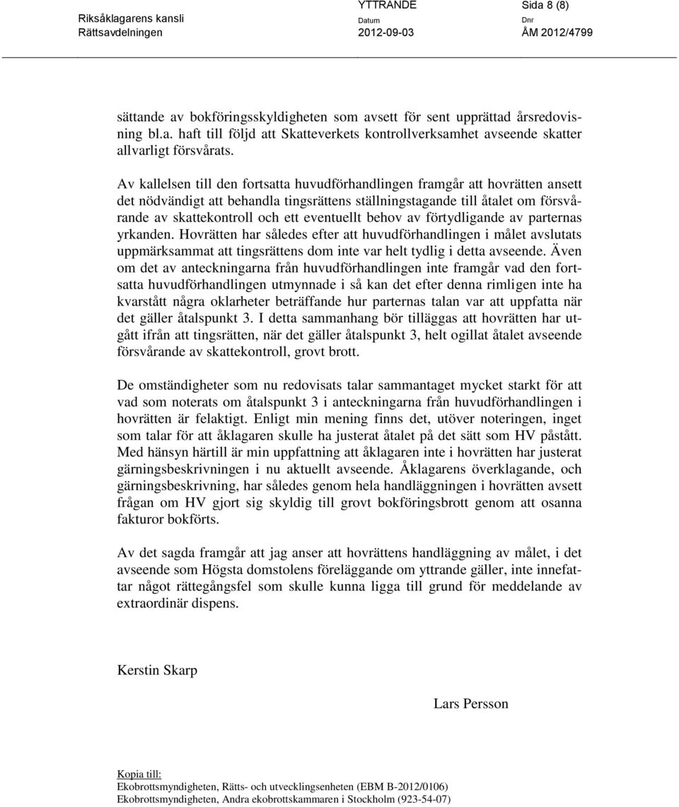 eventuellt behov av förtydligande av parternas yrkanden. Hovrätten har således efter att huvudförhandlingen i målet avslutats uppmärksammat att tingsrättens dom inte var helt tydlig i detta avseende.