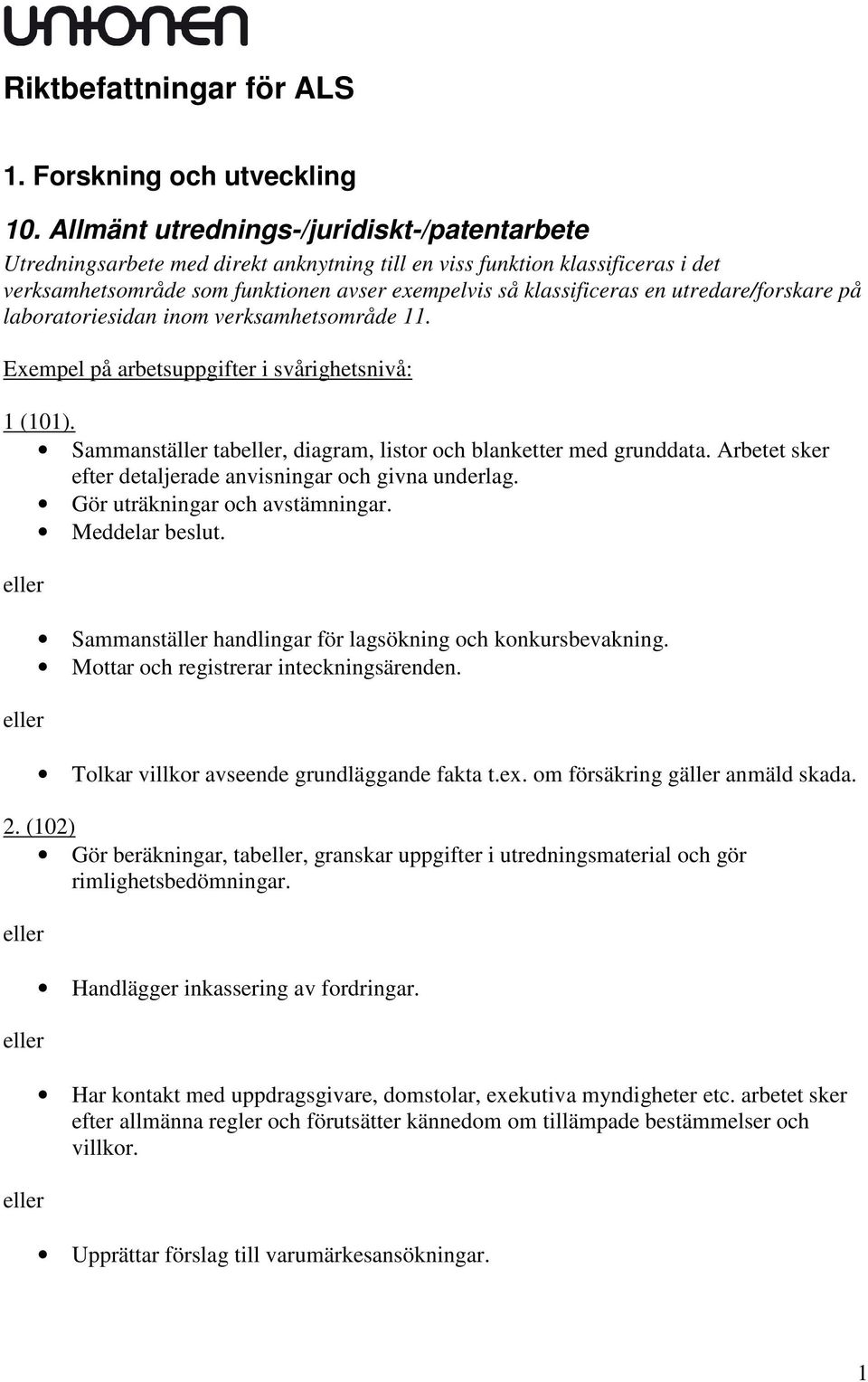 utredare/forskare på laboratoriesidan inom verksamhetsområde 11. Exempel på arbetsuppgifter i svårighetsnivå: 1 (101). Sammanställer tab, diagram, listor och blanketter med grunddata.