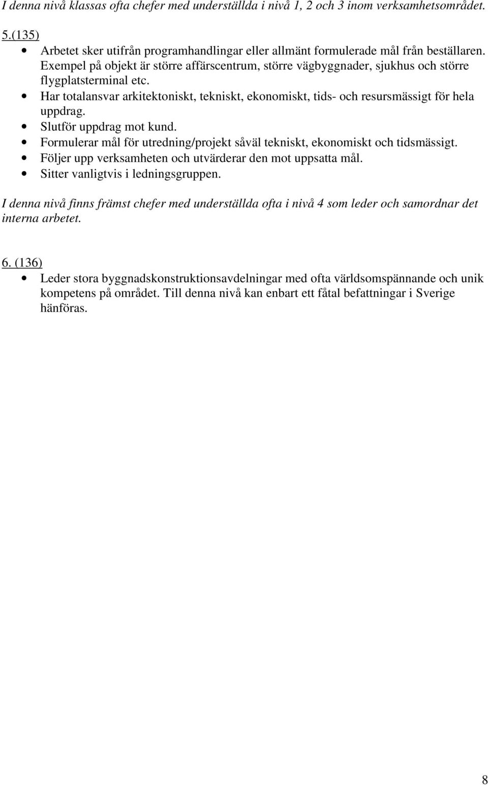 Har totalansvar arkitektoniskt, tekniskt, ekonomiskt, tids- och resursmässigt för hela uppdrag. Slutför uppdrag mot kund.