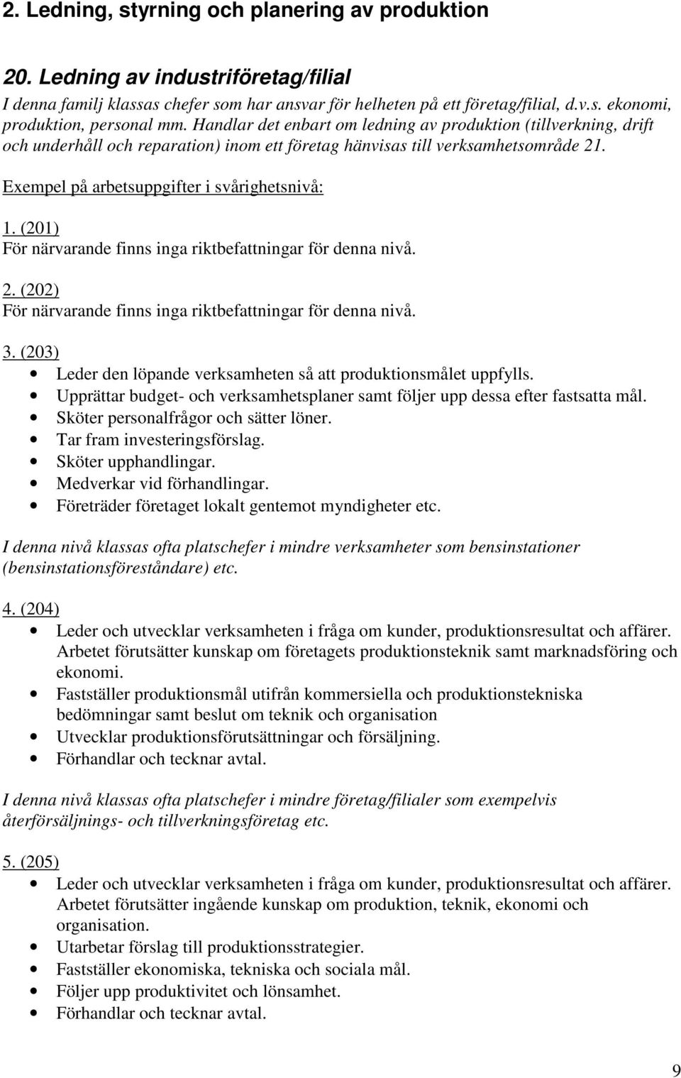 (201) För närvarande finns inga riktbefattningar för denna nivå. 2. (202) För närvarande finns inga riktbefattningar för denna nivå. 3.