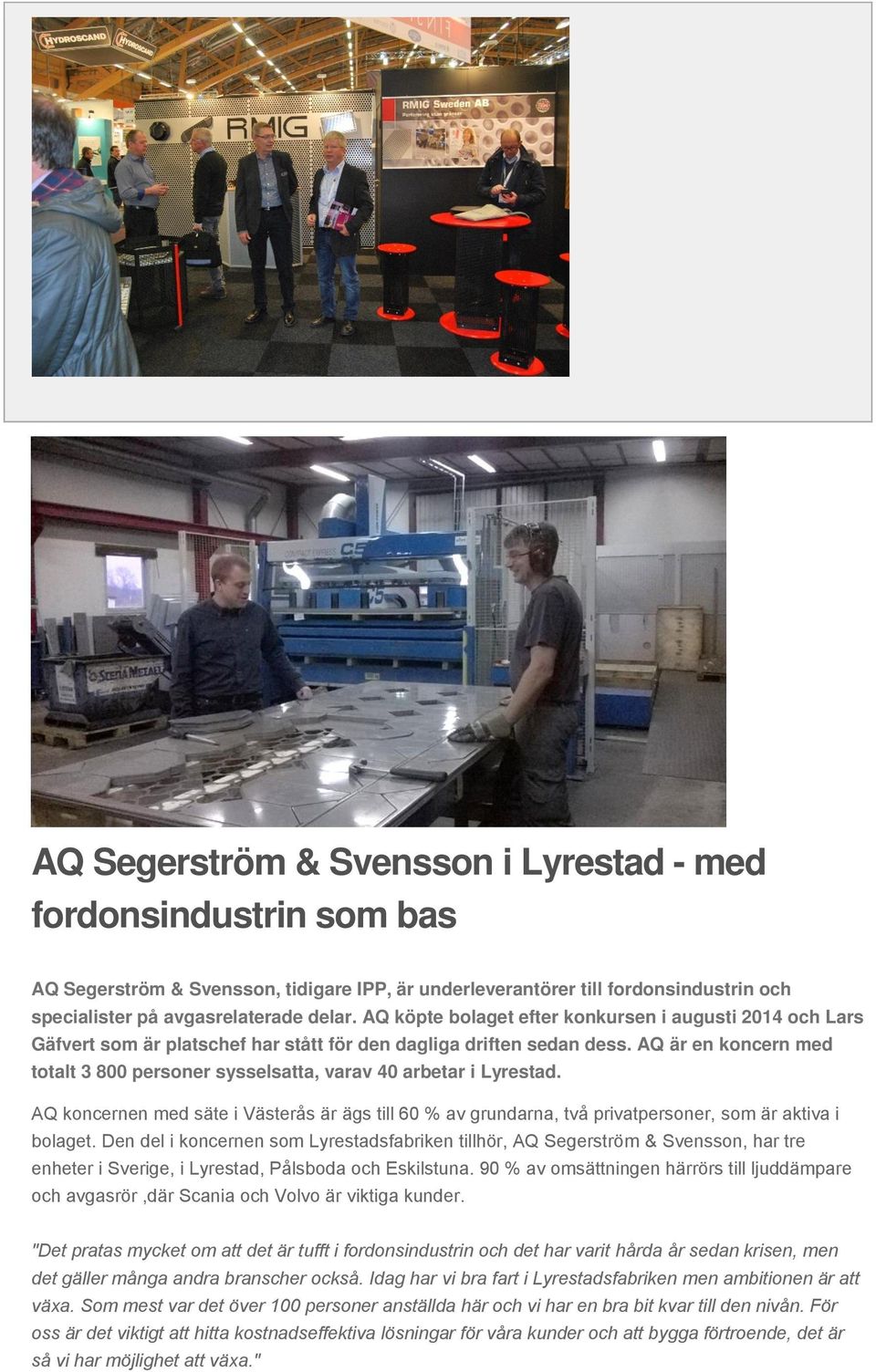 AQ är en koncern med totalt 3 800 personer sysselsatta, varav 40 arbetar i Lyrestad. AQ koncernen med säte i Västerås är ägs till 60 % av grundarna, två privatpersoner, som är aktiva i bolaget.