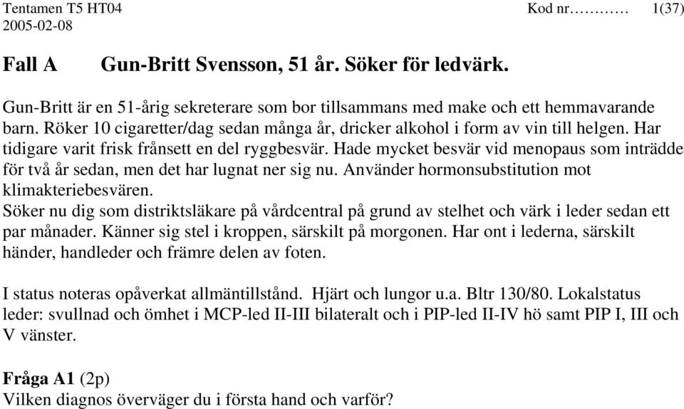 Hade mycket besvär vid menopaus som inträdde för två år sedan, men det har lugnat ner sig nu. Använder hormonsubstitution mot klimakteriebesvären.