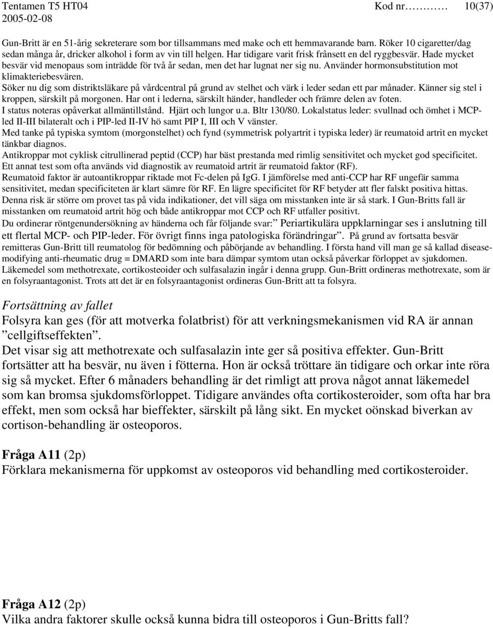 Hade mycket besvär vid menopaus som inträdde för två år sedan, men det har lugnat ner sig nu. Använder hormonsubstitution mot klimakteriebesvären.