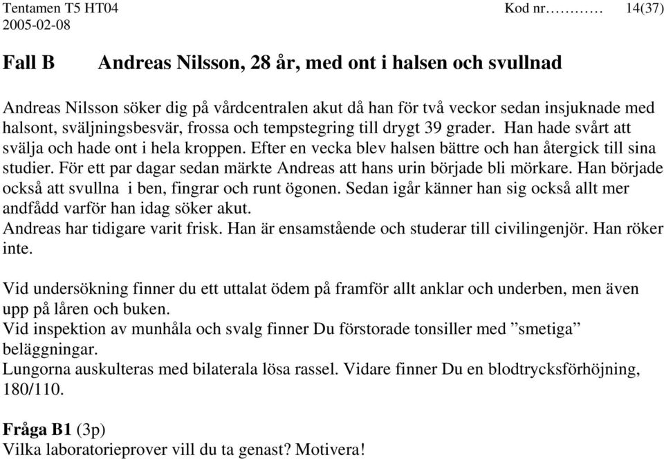 För ett par dagar sedan märkte Andreas att hans urin började bli mörkare. Han började också att svullna i ben, fingrar och runt ögonen.