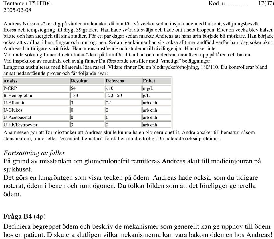 Han började också att svullna i ben, fingrar och runt ögonen. Sedan igår känner han sig också allt mer andfådd varför han idag söker akut. Andreas har tidigare varit frisk.