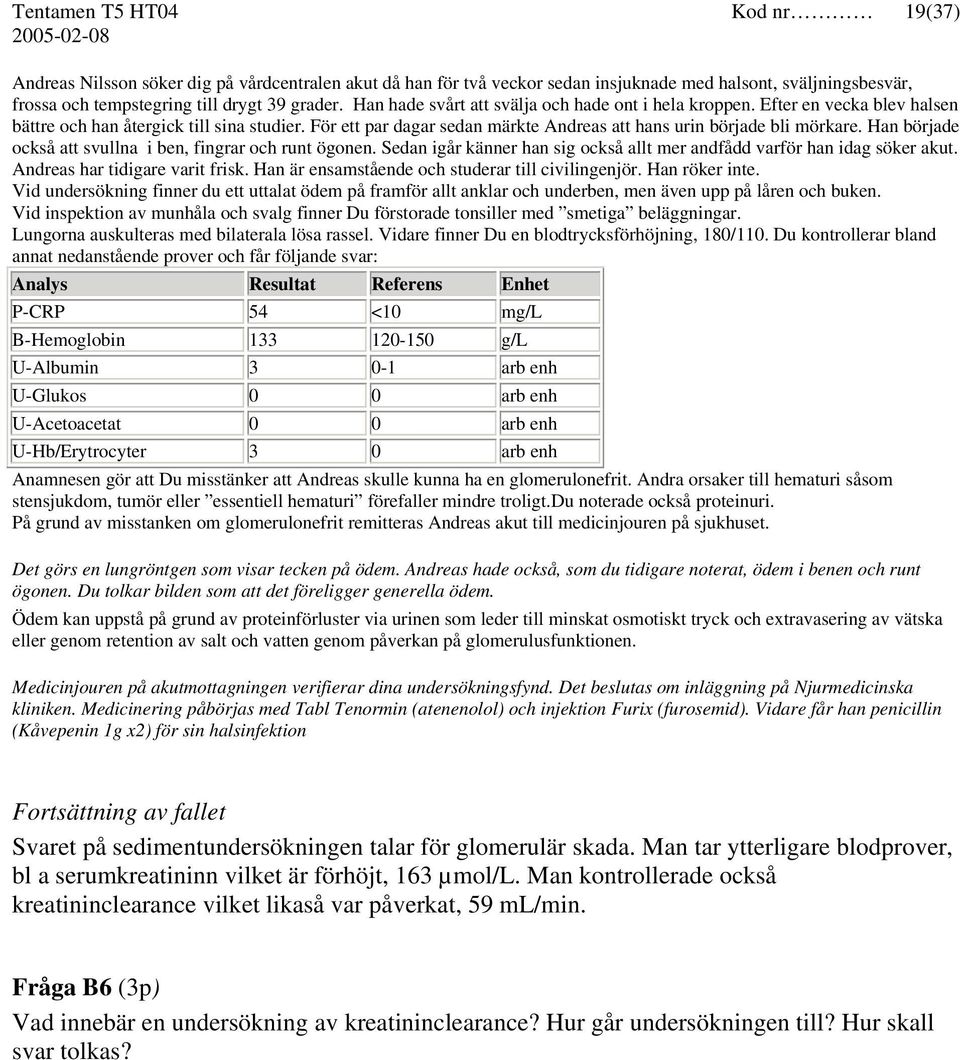 Han började också att svullna i ben, fingrar och runt ögonen. Sedan igår känner han sig också allt mer andfådd varför han idag söker akut. Andreas har tidigare varit frisk.