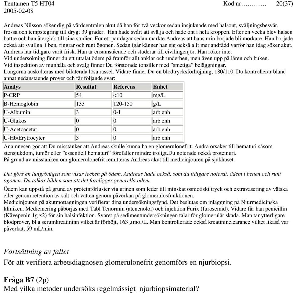 Han började också att svullna i ben, fingrar och runt ögonen. Sedan igår känner han sig också allt mer andfådd varför han idag söker akut. Andreas har tidigare varit frisk.