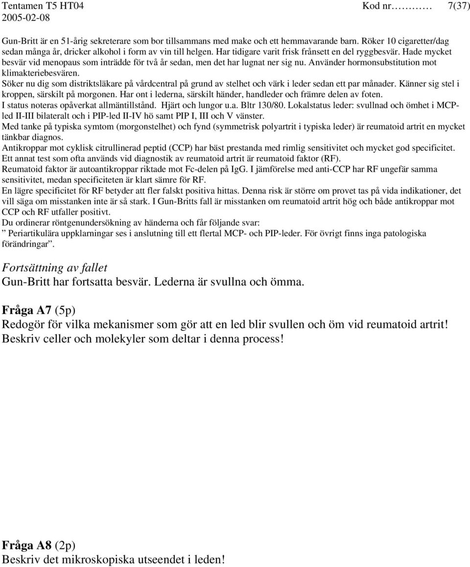 Hade mycket besvär vid menopaus som inträdde för två år sedan, men det har lugnat ner sig nu. Använder hormonsubstitution mot klimakteriebesvären.