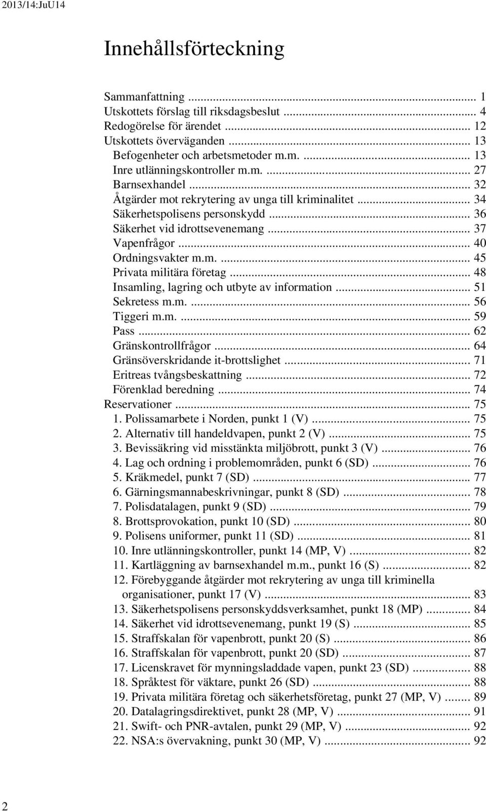 .. 48 Insamling, lagring och utbyte av information... 51 Sekretess m.m.... 56 Tiggeri m.m.... 59 Pass... 62 Gränskontrollfrågor... 64 Gränsöverskridande it-brottslighet... 71 Eritreas tvångsbeskattning.