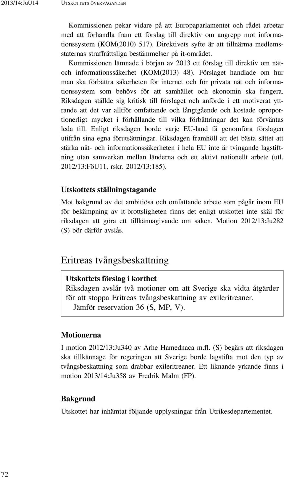 Kommissionen lämnade i början av 2013 ett förslag till direktiv om nätoch informationssäkerhet (KOM(2013) 48).