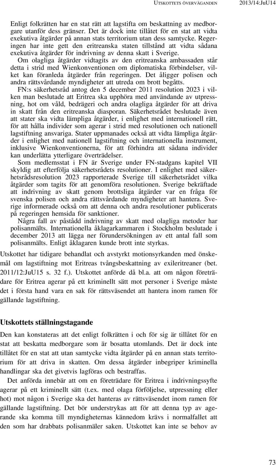 Regeringen har inte gett den eritreanska staten tillstånd att vidta sådana exekutiva åtgärder för indrivning av denna skatt i Sverige.