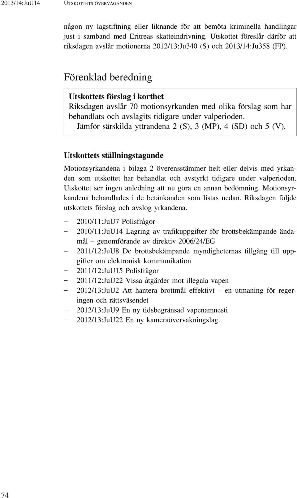 Förenklad beredning Utskottets förslag i korthet Riksdagen avslår 70 motionsyrkanden med olika förslag som har behandlats och avslagits tidigare under valperioden.