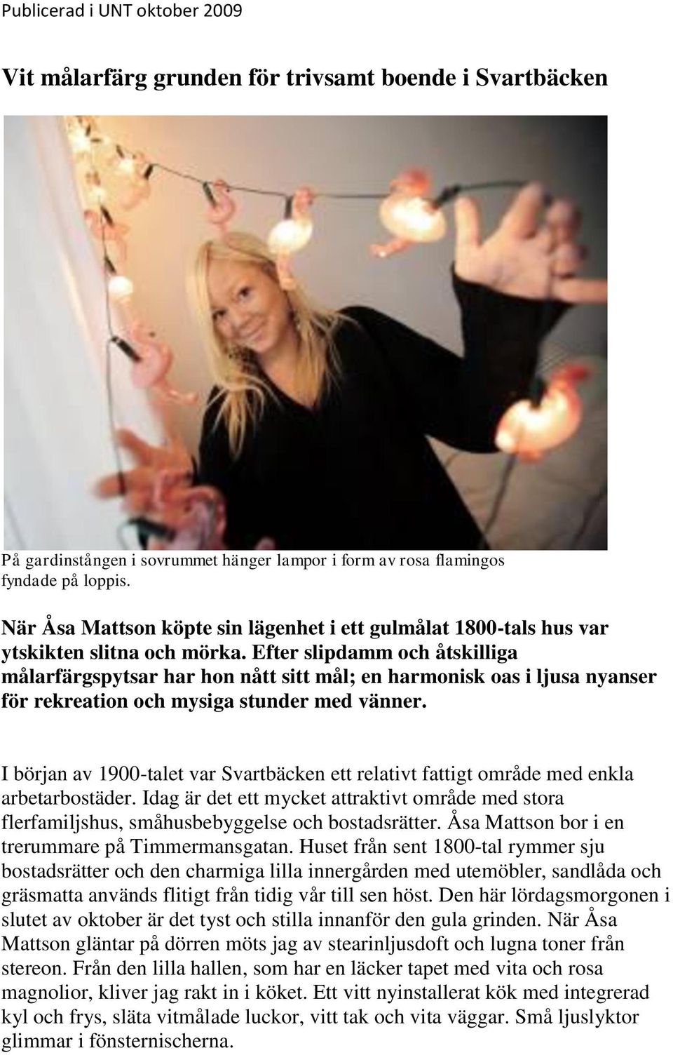 Efter slipdamm och åtskilliga målarfärgspytsar har hon nått sitt mål; en harmonisk oas i ljusa nyanser för rekreation och mysiga stunder med vänner.
