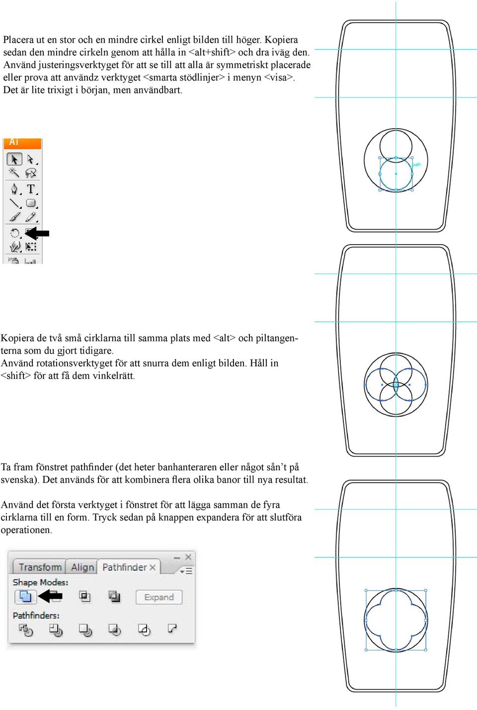 Kopiera de två små cirklarna till samma plats med <alt> och piltangenterna som du gjort tidigare. Använd rotationsverktyget för att snurra dem enligt bilden. Håll in <shift> för att få dem vinkelrätt.