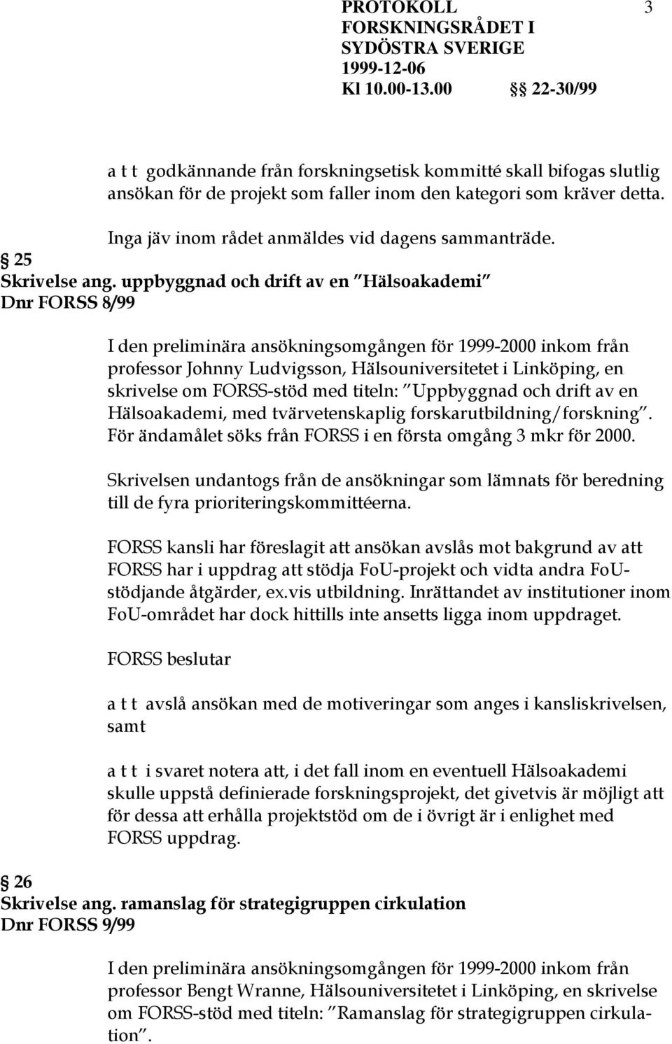 uppbyggnad och drift av en Hälsoakademi Dnr FORSS 8/99 I den preliminära ansökningsomgången för 1999-2000 inkom från professor Johnny Ludvigsson, Hälsouniversitetet i Linköping, en skrivelse om