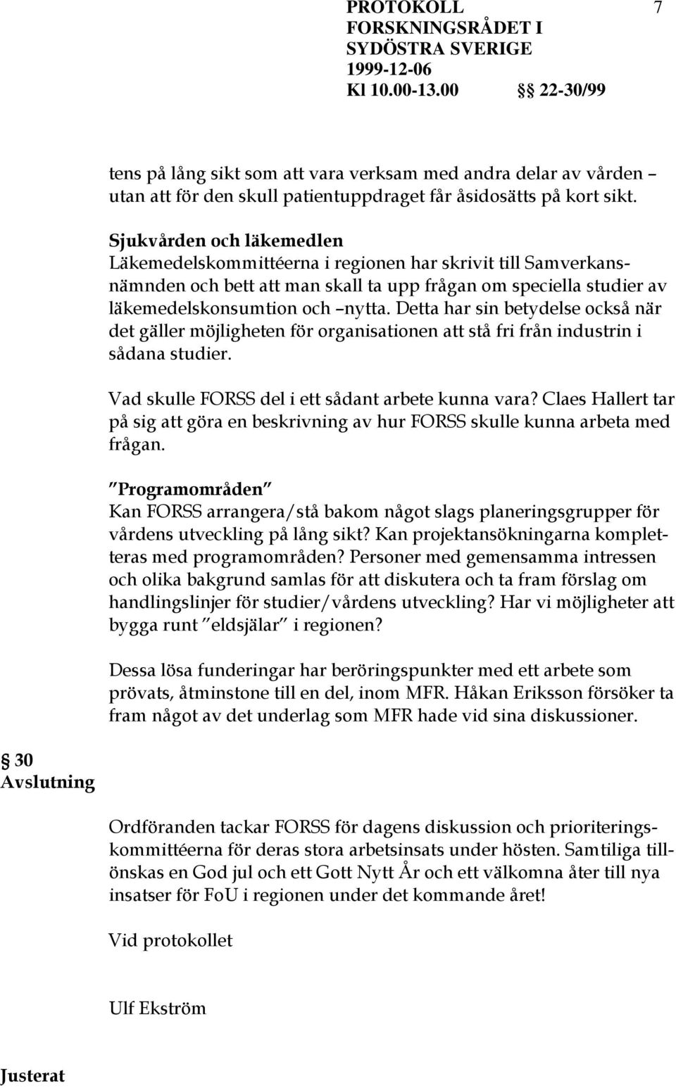 Detta har sin betydelse också när det gäller möjligheten för organisationen att stå fri från industrin i sådana studier. Vad skulle FORSS del i ett sådant arbete kunna vara?