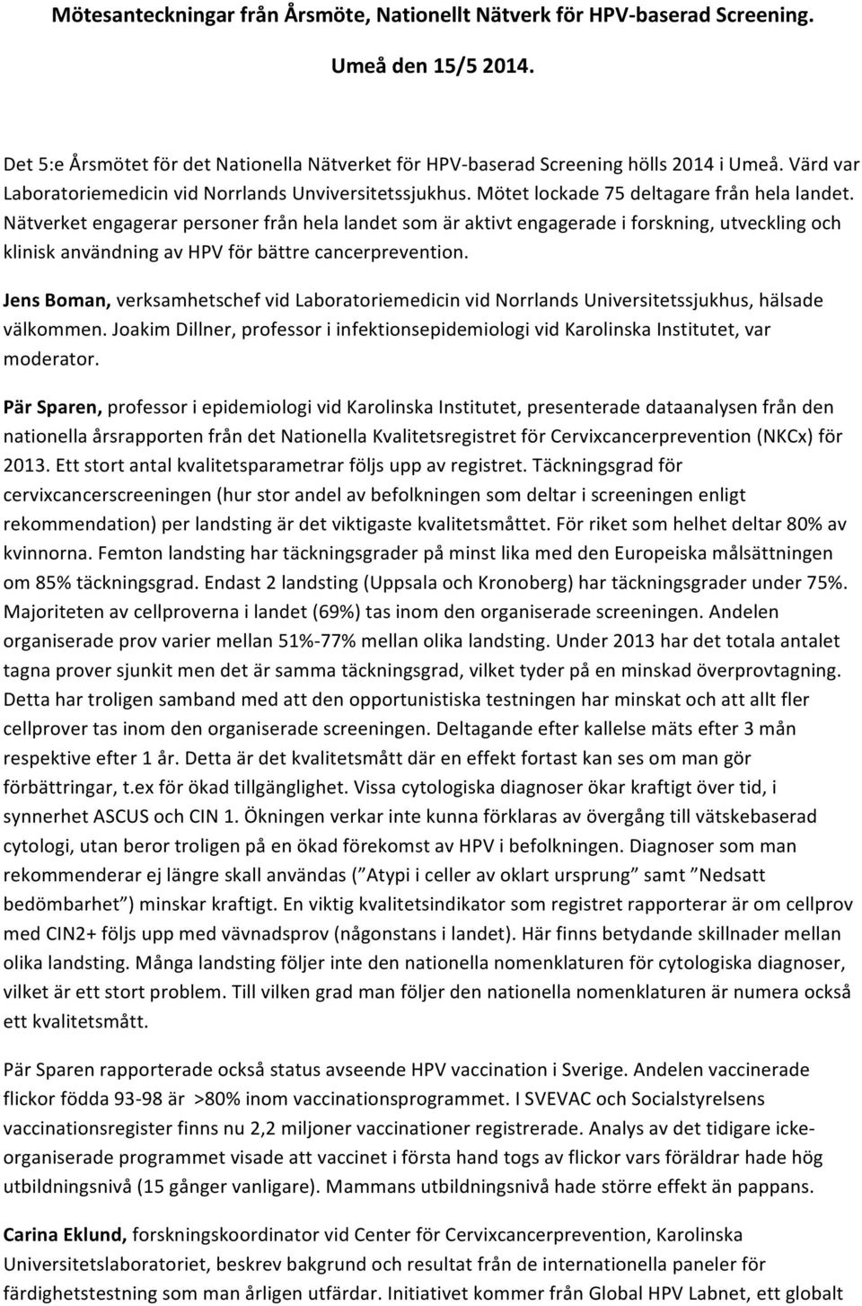 Nätverket engagerar personer från hela landet som är aktivt engagerade i forskning, utveckling och klinisk användning av HPV för bättre cancerprevention.