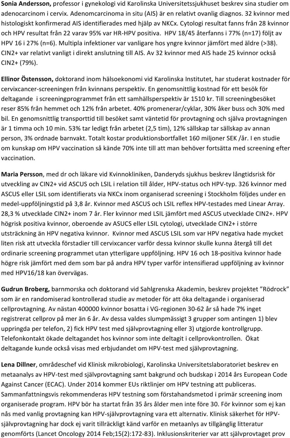 HPV 18/45 återfanns i 77% (n=17) följt av HPV 16 i 27% (n=6). Multipla infektioner var vanligare hos yngre kvinnor jämfört med äldre (>38). CIN2+ var relativt vanligt i direkt anslutning till AIS.