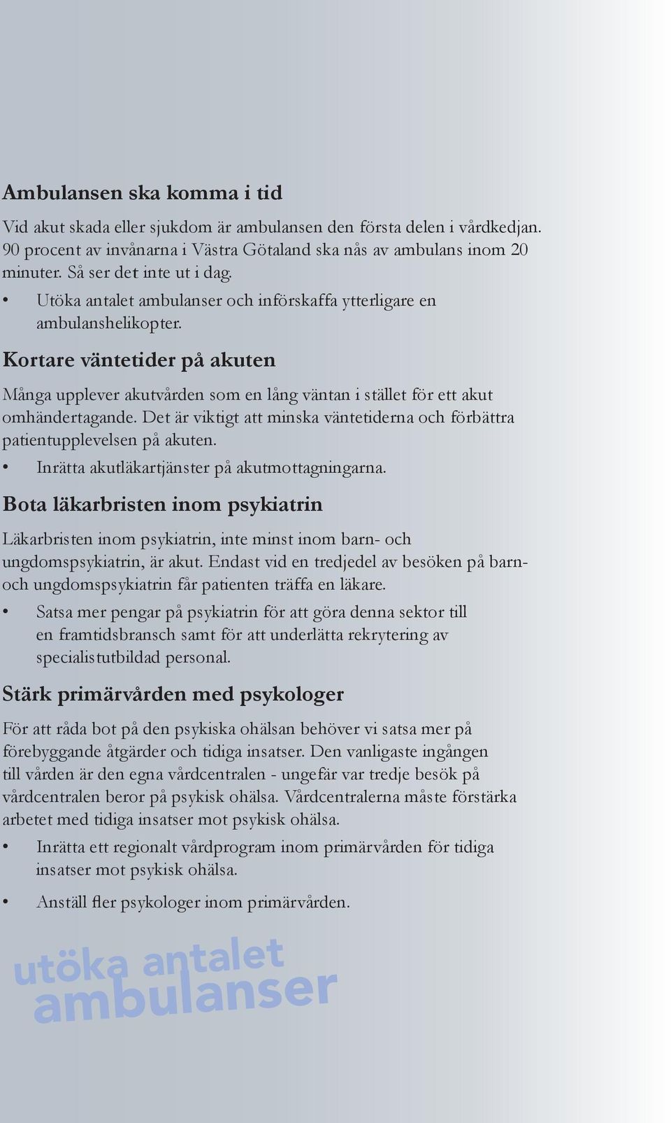 Kortare väntetider på akuten Många upplever akutvården som en lång väntan i stället för ett akut omhändertagande. Det är viktigt att minska väntetiderna och förbättra patientupplevelsen på akuten.