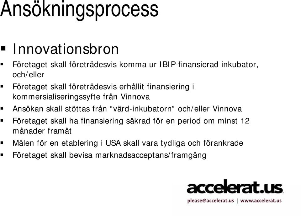 från värd-inkubatorn och/eller Vinnova Företaget skall ha finansiering säkrad för en period om minst 12 månader