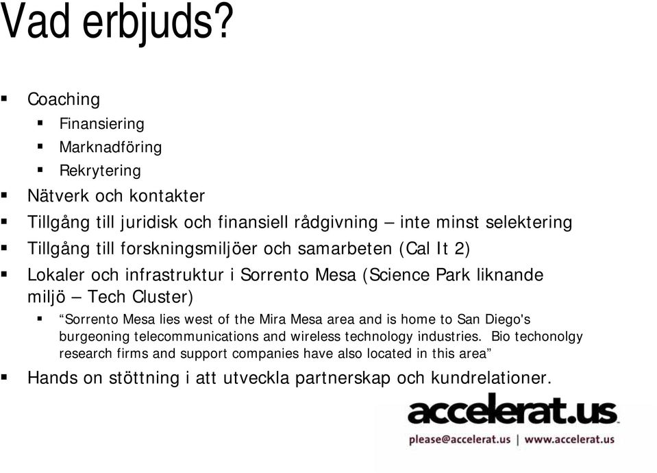 Tillgång till forskningsmiljöer och samarbeten (Cal It 2) Lokaler och infrastruktur i Sorrento Mesa (Science Park liknande miljö Tech Cluster)