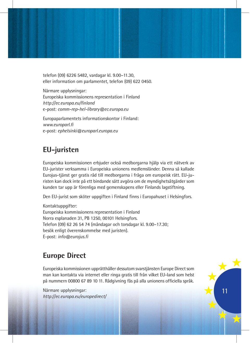 Denna så kallade Eurojus-tjänst ger gratis råd till medborgarna i fråga om europeisk rätt.