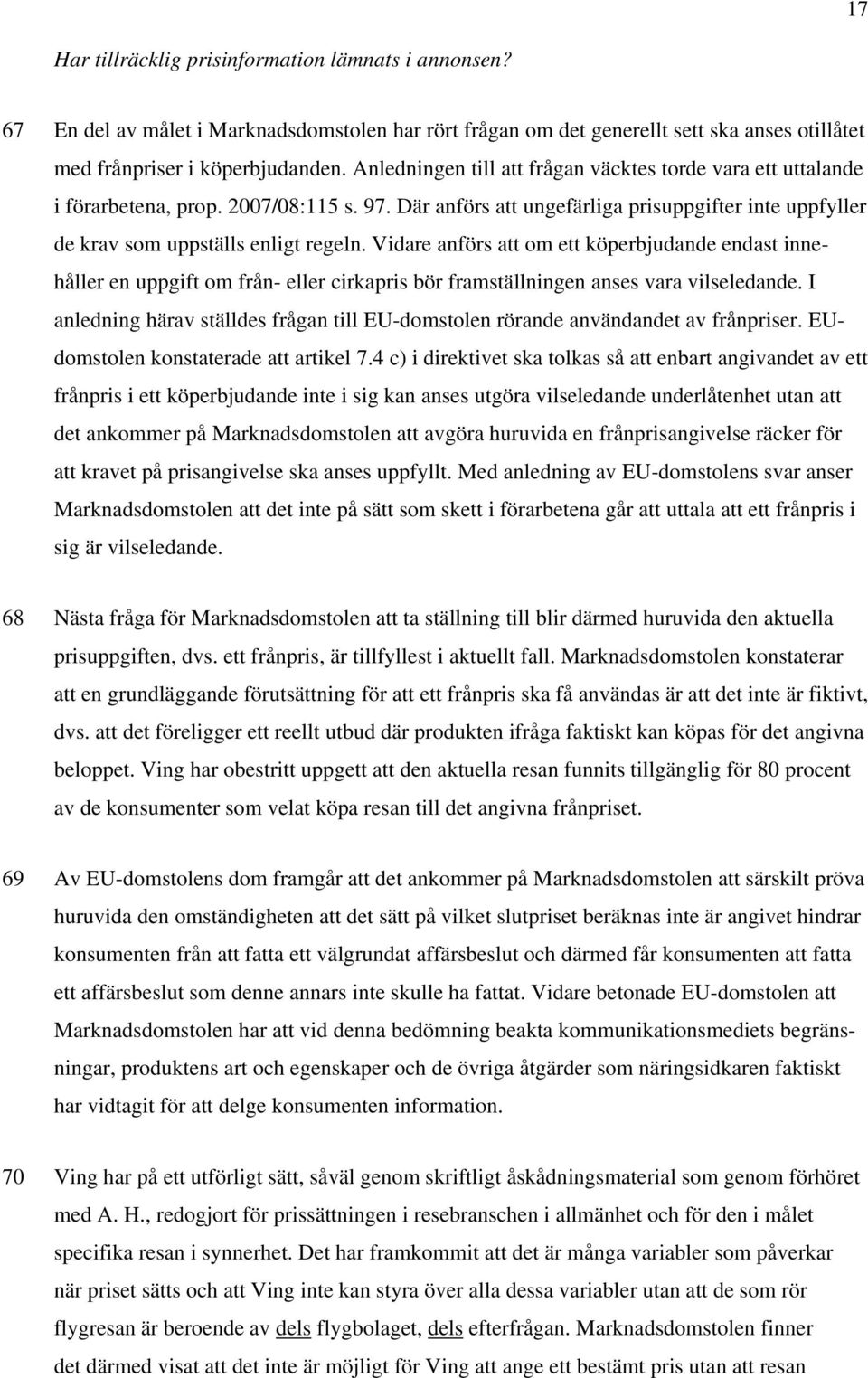 Vidare anförs att om ett köperbjudande endast innehåller en uppgift om från- eller cirkapris bör framställningen anses vara vilseledande.