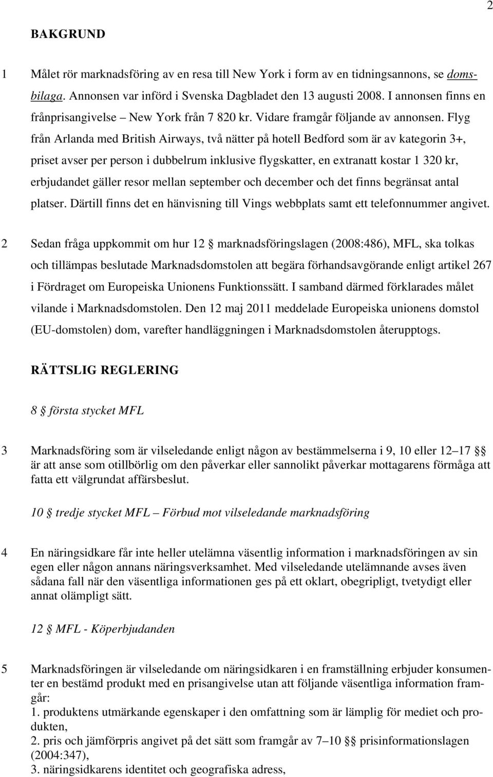 Flyg från Arlanda med British Airways, två nätter på hotell Bedford som är av kategorin 3+, priset avser per person i dubbelrum inklusive flygskatter, en extranatt kostar 1 320 kr, erbjudandet gäller