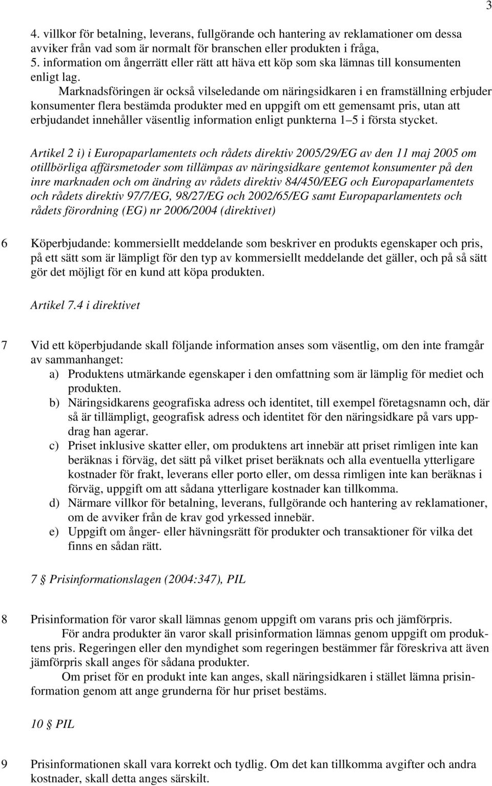 Marknadsföringen är också vilseledande om näringsidkaren i en framställning erbjuder konsumenter flera bestämda produkter med en uppgift om ett gemensamt pris, utan att erbjudandet innehåller