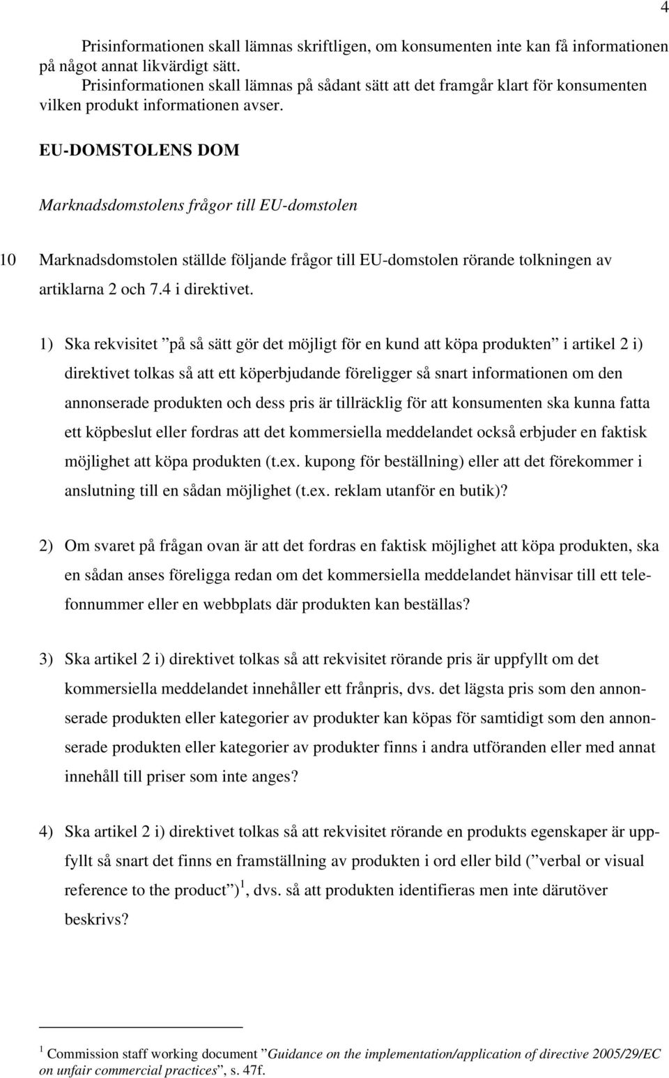 EU-DOMSTOLENS DOM 4 Marknadsdomstolens frågor till EU-domstolen 10 Marknadsdomstolen ställde följande frågor till EU-domstolen rörande tolkningen av artiklarna 2 och 7.4 i direktivet.