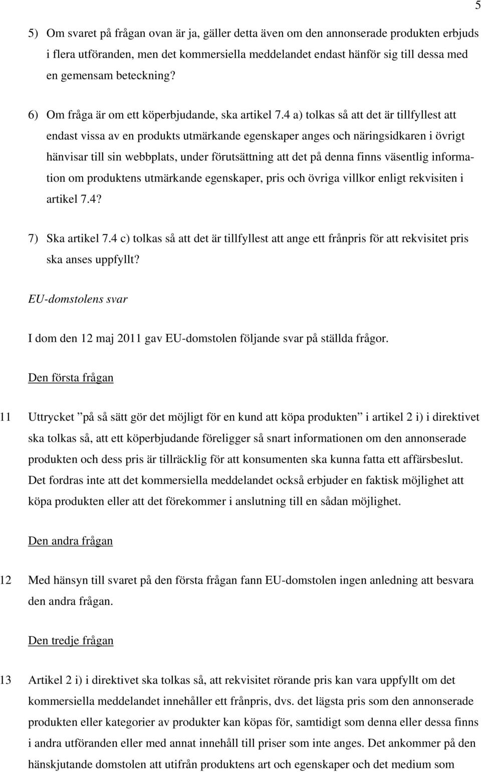 4 a) tolkas så att det är tillfyllest att endast vissa av en produkts utmärkande egenskaper anges och näringsidkaren i övrigt hänvisar till sin webbplats, under förutsättning att det på denna finns