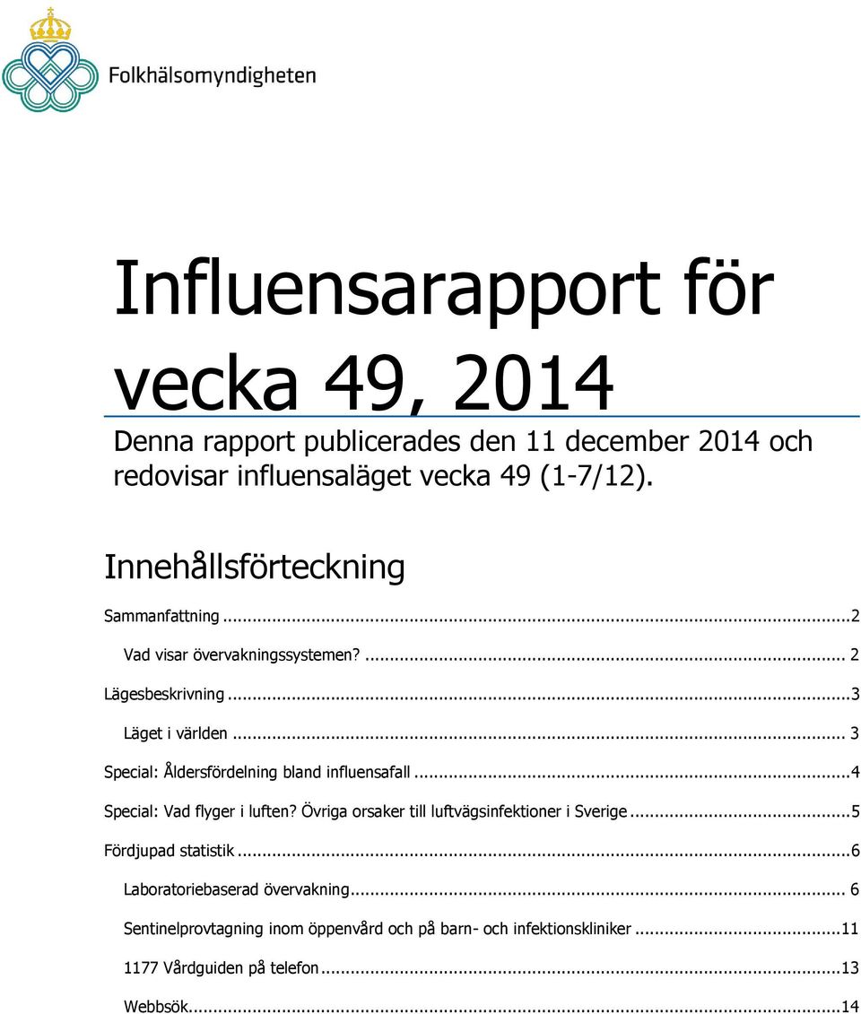 .. 3 Special: Åldersfördelning bland influensafall... 4 Special: Vad flyger i luften? Övriga orsaker till luftvägsinfektioner i Sverige.