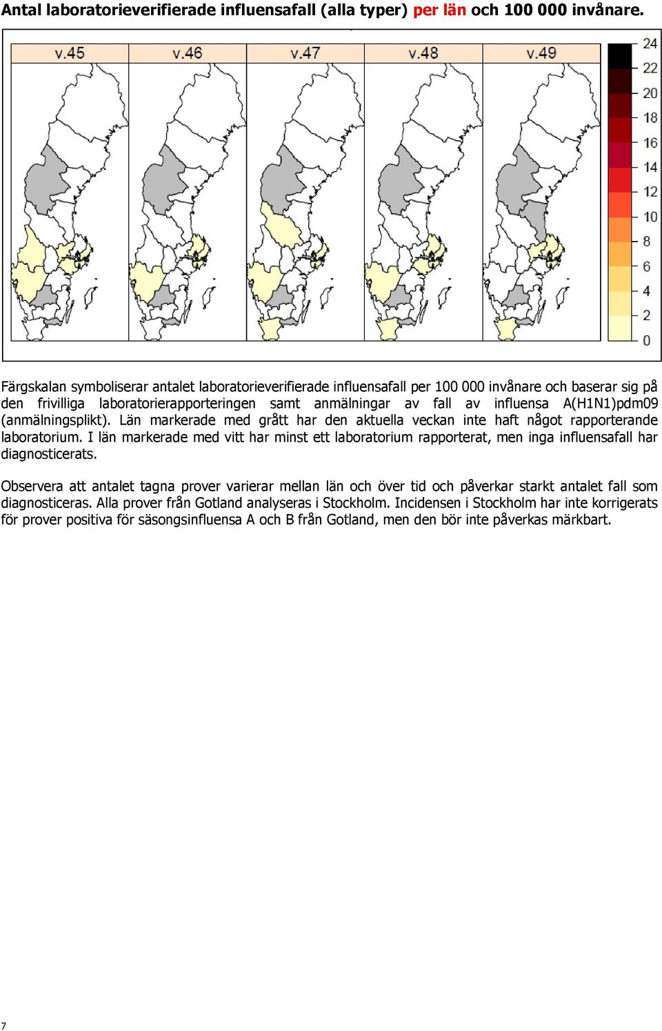 A(H1N1)pdm09 (anmälningsplikt). Län markerade med grått har den aktuella n inte haft något rapporterande laboratorium.