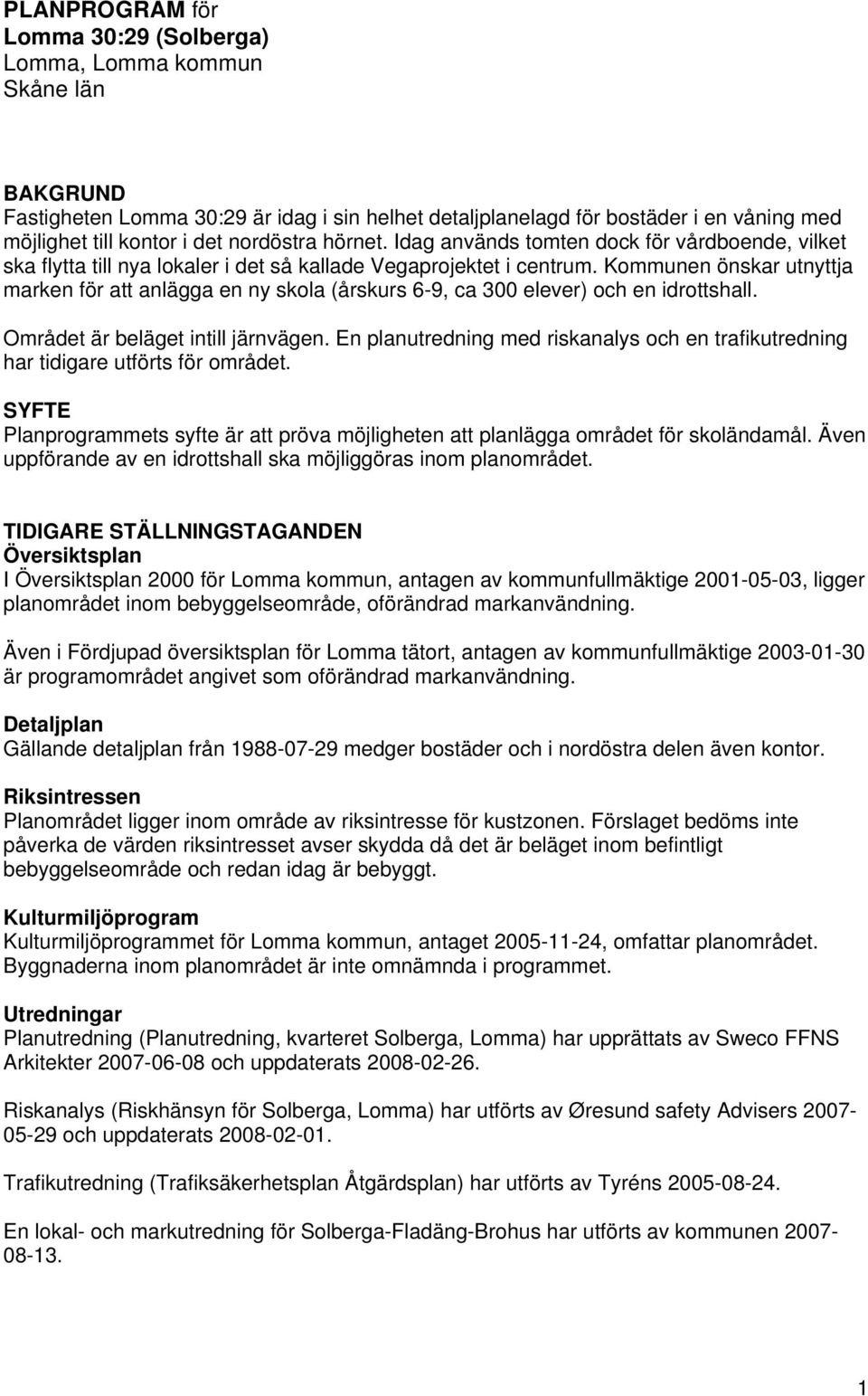 Kommunen önskar utnyttja marken för att anlägga en ny skola (årskurs 6-9, ca 300 elever) och en idrottshall. Området är beläget intill järnvägen.