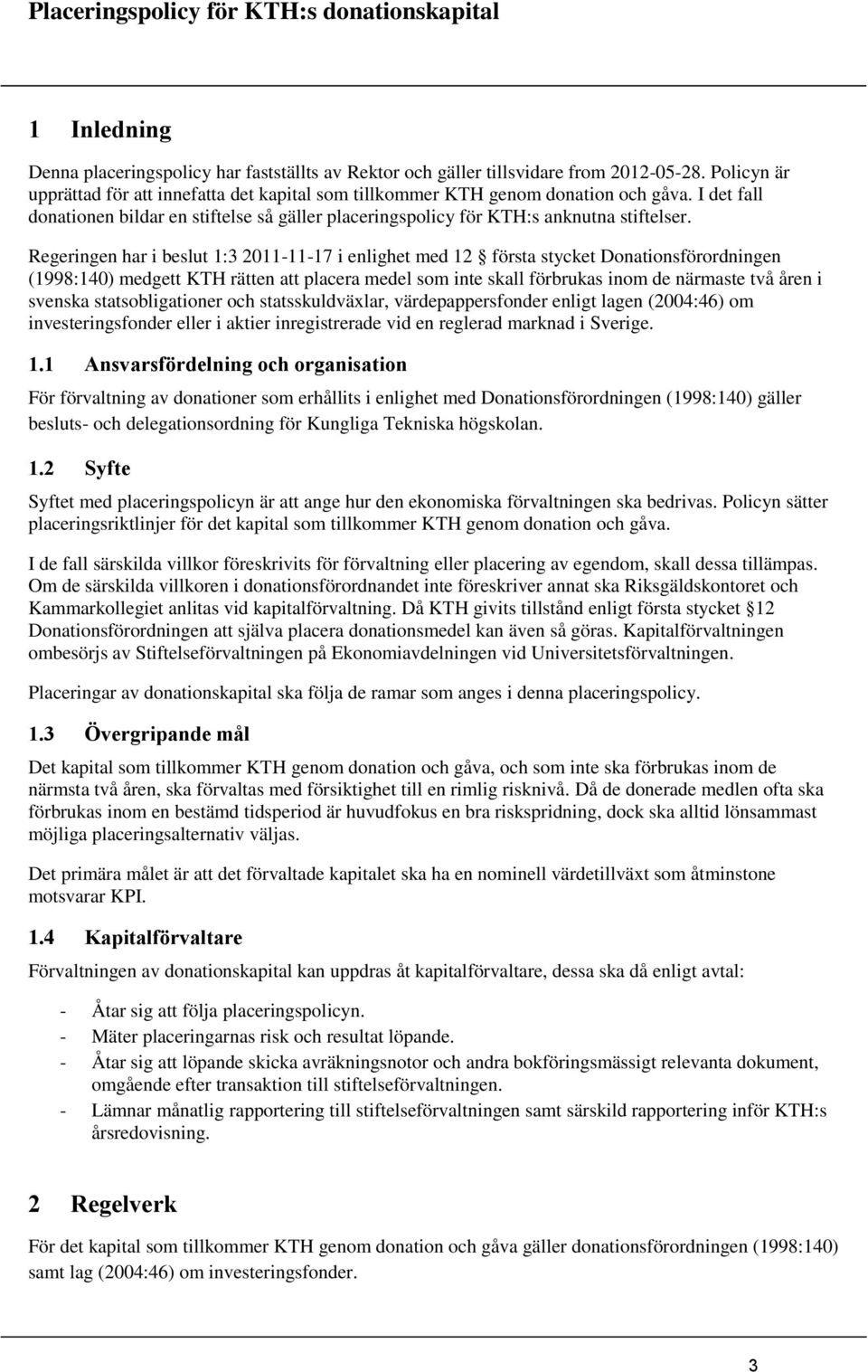 Regeringen har i beslut 1:3 2011-11-17 i enlighet med 12 första stycket Donationsförordningen (1998:140) medgett KTH rätten att placera medel som inte skall förbrukas inom de närmaste två åren i