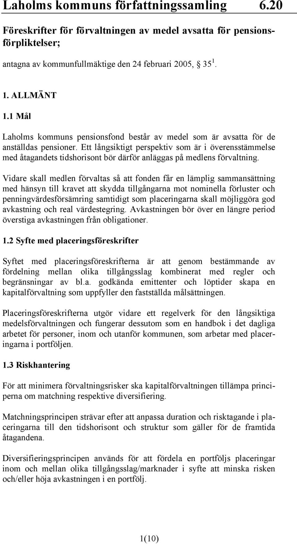 Ett långsiktigt perspektiv som är i överensstämmelse med åtagandets tidshorisont bör därför anläggas på medlens förvaltning.