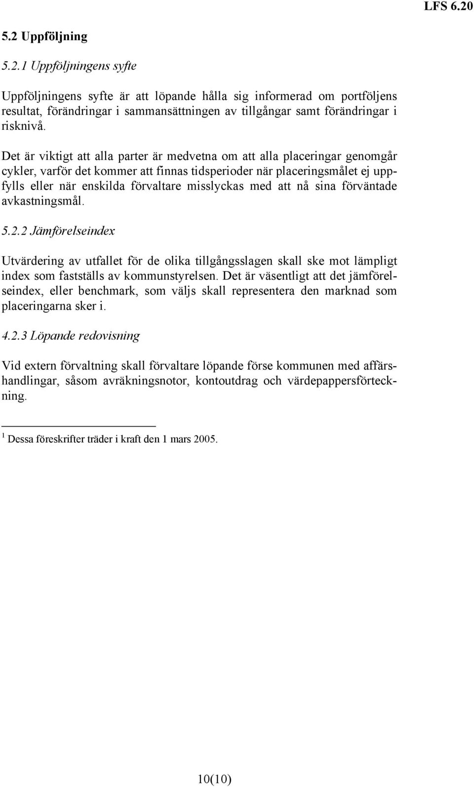 med att nå sina förväntade avkastningsmål. 5.2.2 Jämförelseindex Utvärdering av utfallet för de olika tillgångsslagen skall ske mot lämpligt index som fastställs av kommunstyrelsen.