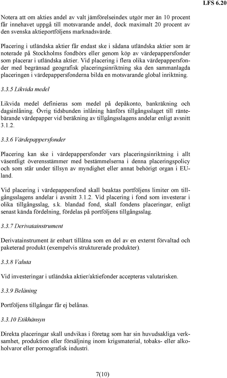 Vid placering i flera olika värdepappersfonder med begränsad geografisk placeringsinriktning ska den sammanlagda placeringen i värdepappersfonderna bilda en motsvarande global inriktning. 3.