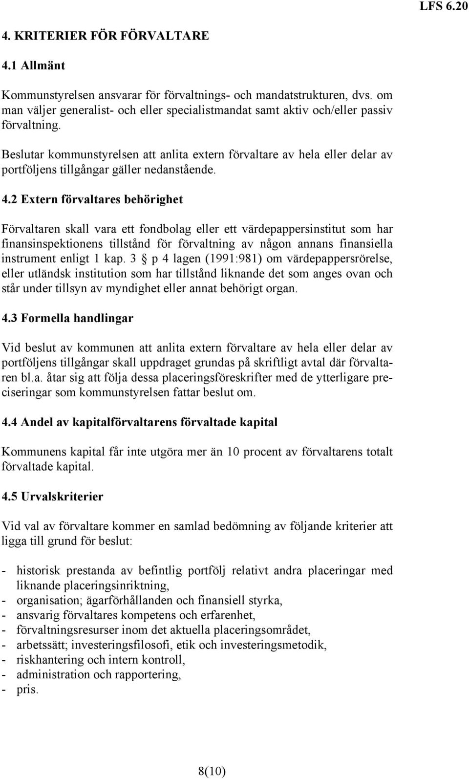 Beslutar kommunstyrelsen att anlita extern förvaltare av hela eller delar av portföljens tillgångar gäller nedanstående. 4.