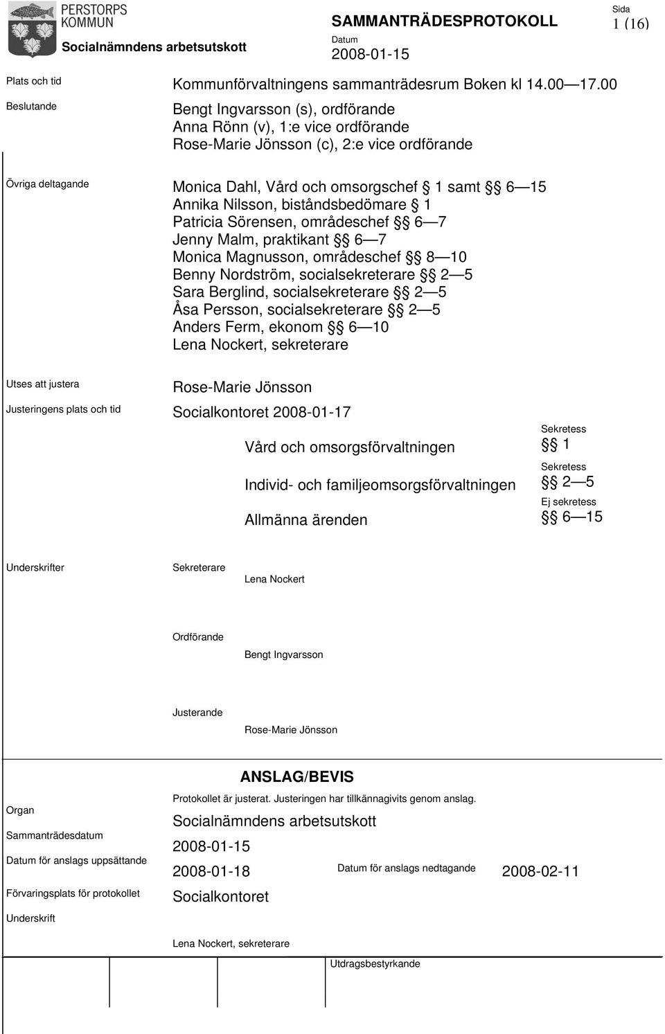 Nilsson, biståndsbedömare 1 Patricia Sörensen, områdeschef 6 7 Jenny Malm, praktikant 6 7 Monica Magnusson, områdeschef 8 10 Benny Nordström, socialsekreterare 2 5 Sara Berglind, socialsekreterare 2