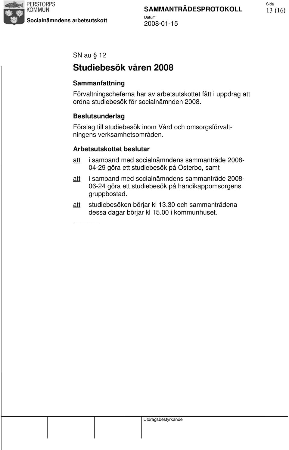 Arbetsutskottet beslutar att i samband med socialnämndens sammanträde 2008-04-29 göra ett studiebesök på Österbo, samt att i samband med