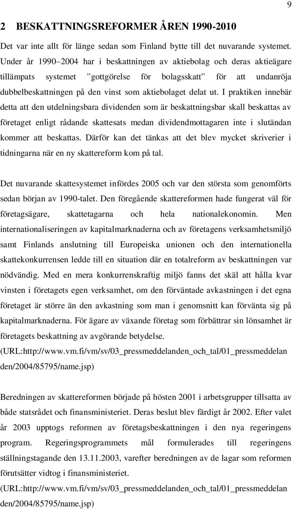 I praktiken innebär detta att den utdelningsbara dividenden som är beskattningsbar skall beskattas av företaget enligt rådande skattesats medan dividendmottagaren inte i slutändan kommer att