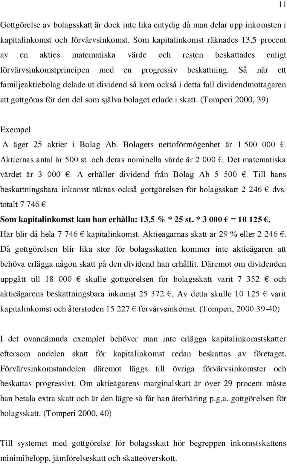 Så när ett familjeaktiebolag delade ut dividend så kom också i detta fall dividendmottagaren att gottgöras för den del som själva bolaget erlade i skatt.