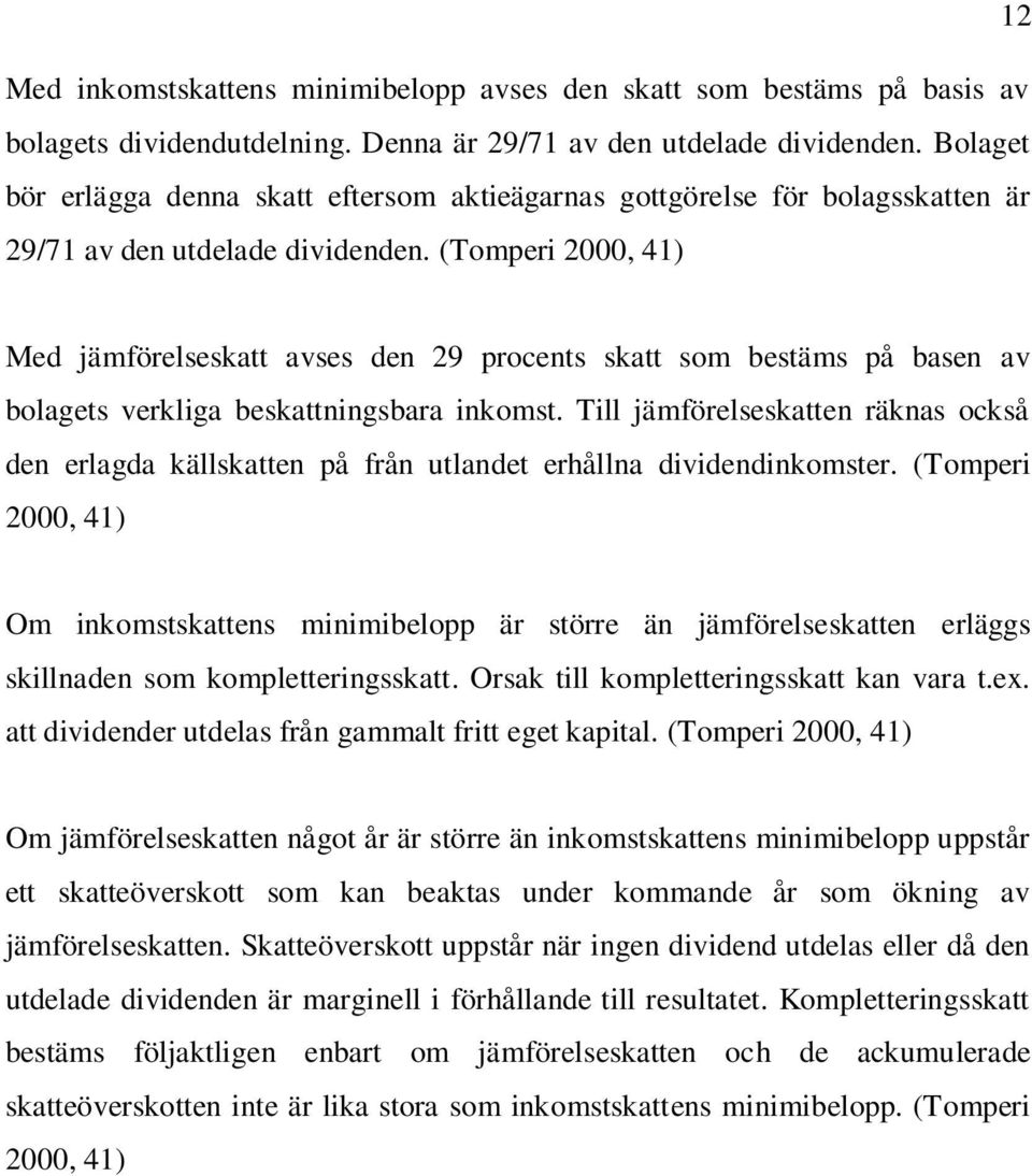 (Tomperi 2000, 41) Med jämförelseskatt avses den 29 procents skatt som bestäms på basen av bolagets verkliga beskattningsbara inkomst.