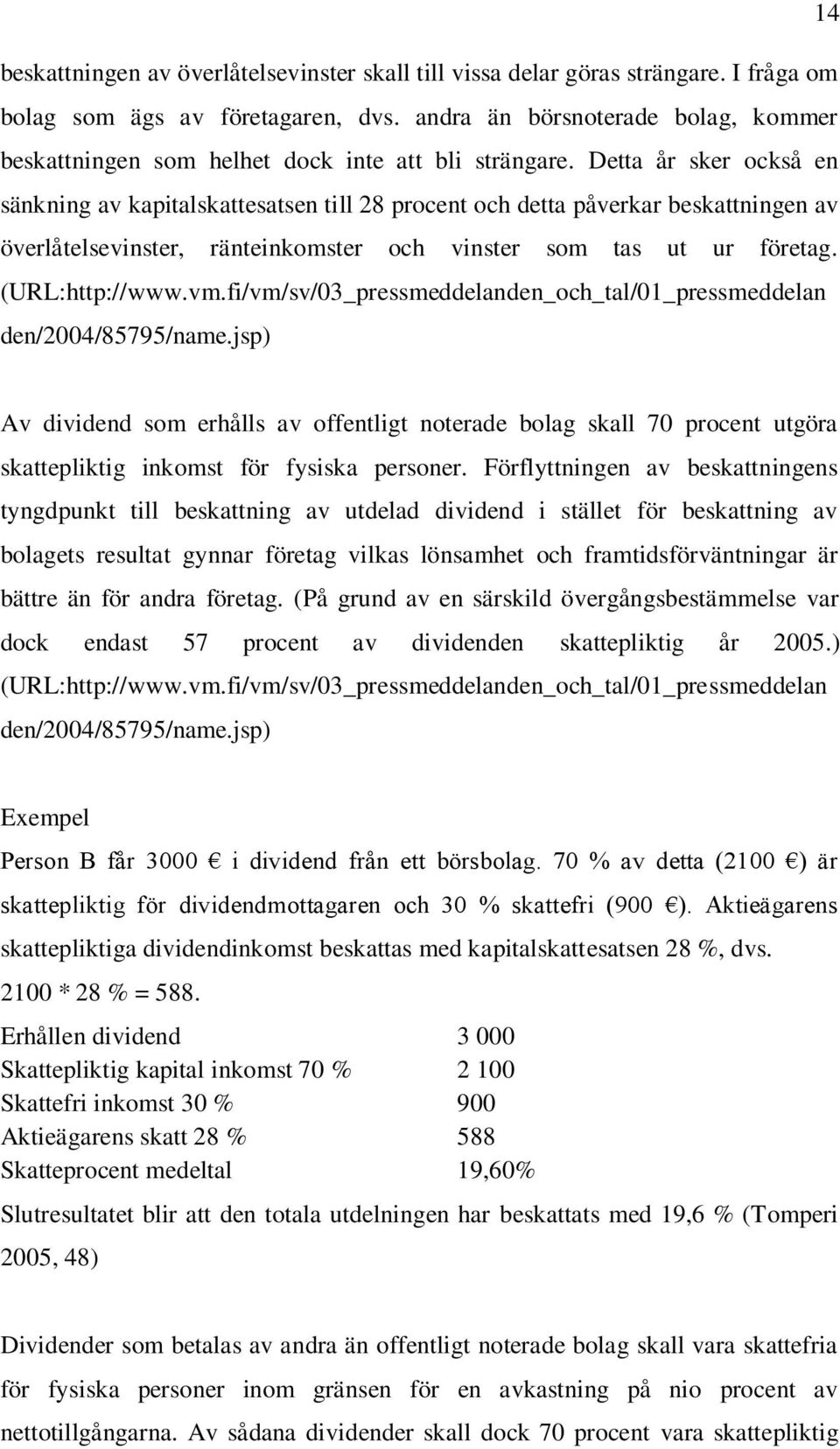 Detta år sker också en sänkning av kapitalskattesatsen till 28 procent och detta påverkar beskattningen av överlåtelsevinster, ränteinkomster och vinster som tas ut ur företag. (URL:http://www.vm.